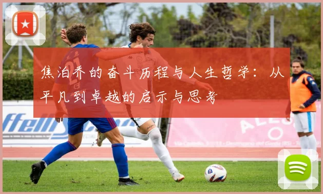 焦泊乔的奋斗历程与人生哲学：从平凡到卓越的启示与思考