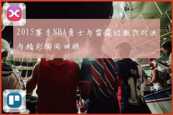 2015赛季NBA勇士与雷霆的激烈对决与精彩瞬间回顾